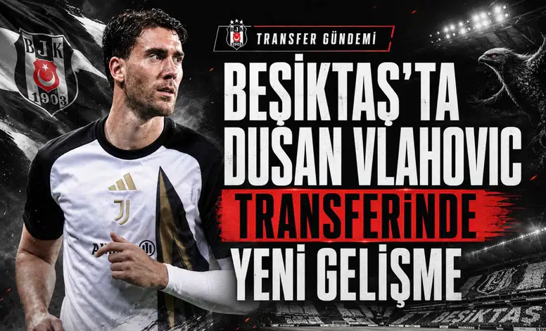 Beşiktaş'ta Dusan Vlahovic Transferinde Yeni Gelişme