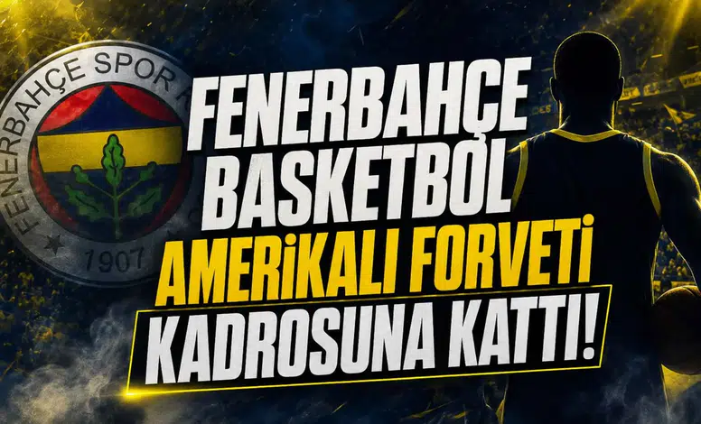 Fenerbahçe Basketbol Amerikalı Forveti Kadrosuna Kattı