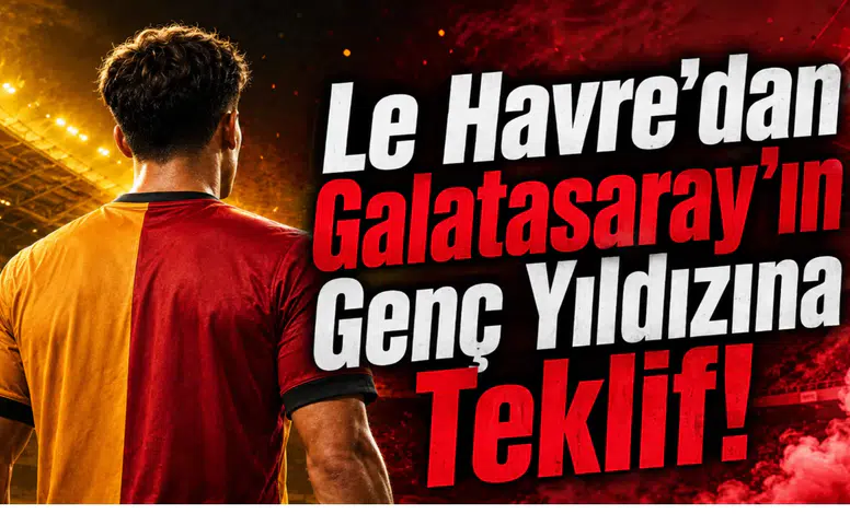 Le Havre’dan Galatasaray’ın Genç Yıldızına Teklif!