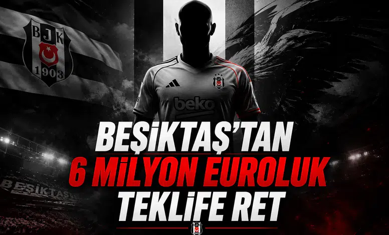 Beşiktaş'tan 6 Milyon Euroluk Teklife Ret