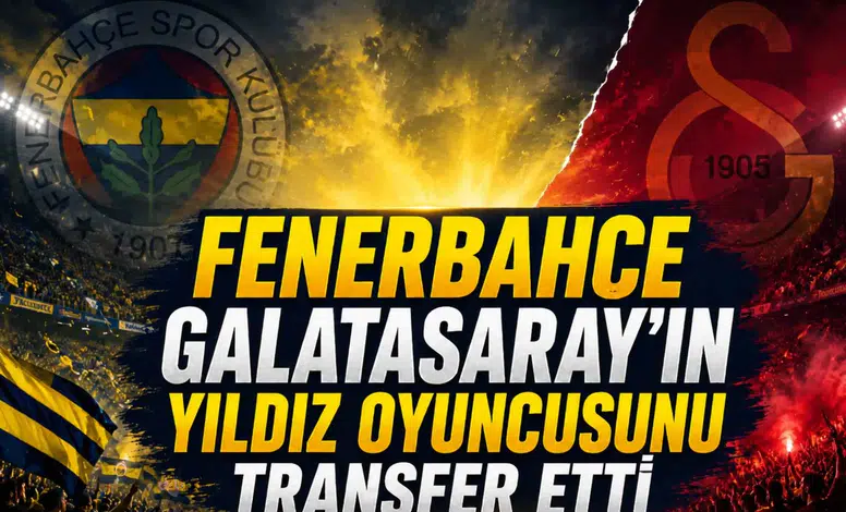 Fenerbahçe Galatasaray'ın Yıldız Oyuncusunu Transfer Etti