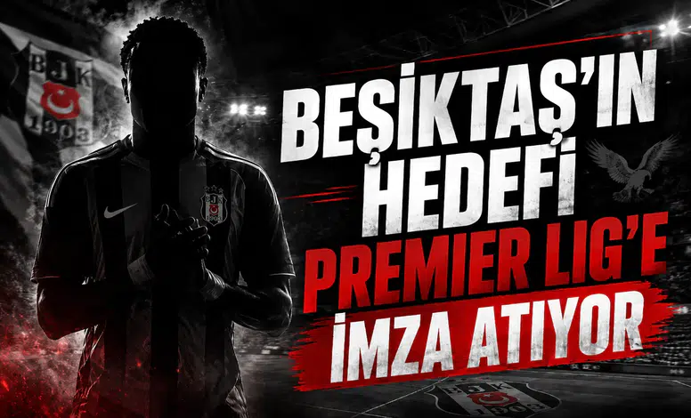 Beşiktaş'ın hedefi Premier Lig'e imza atıyor