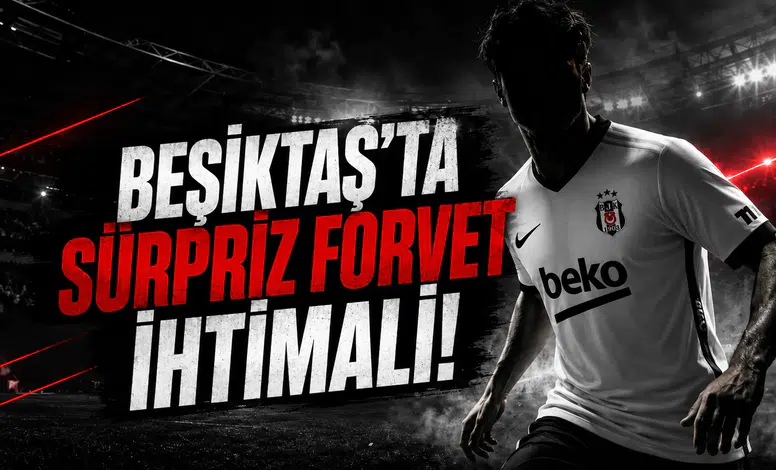 Beşiktaş'ta Sürpriz Forvet İhtimali!