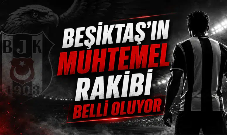 Beşiktaş'ın Muhtemel Rakibi Belli Oluyor