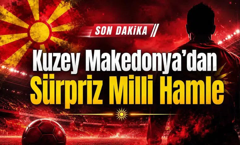 Kuzey Makedonya’dan Sürpriz Milli Hamle