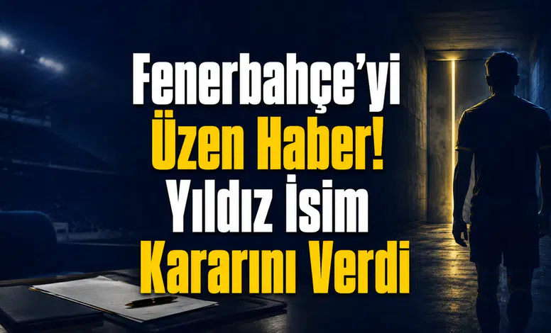 Fenerbahçe’yi Üzen Haber! Yıldız İsim Kararını Verdi
