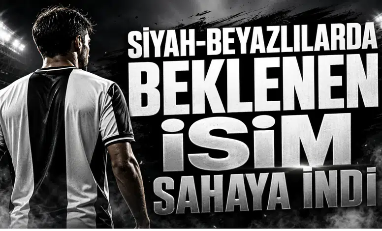 Siyah-Beyazlılarda Beklenen İsim Sahaya İndi