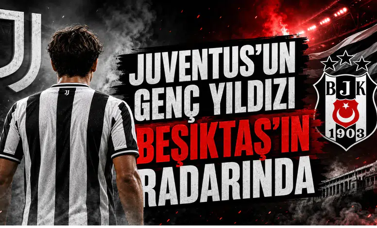 Juventus’un Genç Yıldızı Beşiktaş’ın Radarında
