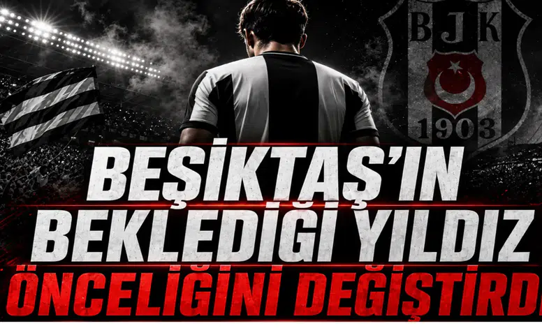 Beşiktaş'ın Beklediği Yıldız Önceliğini Değiştirdi