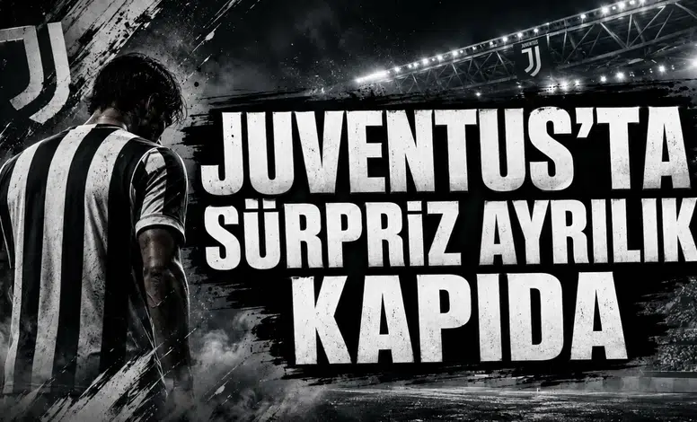 Juventus’ta Sürpriz Ayrılık Kapıda