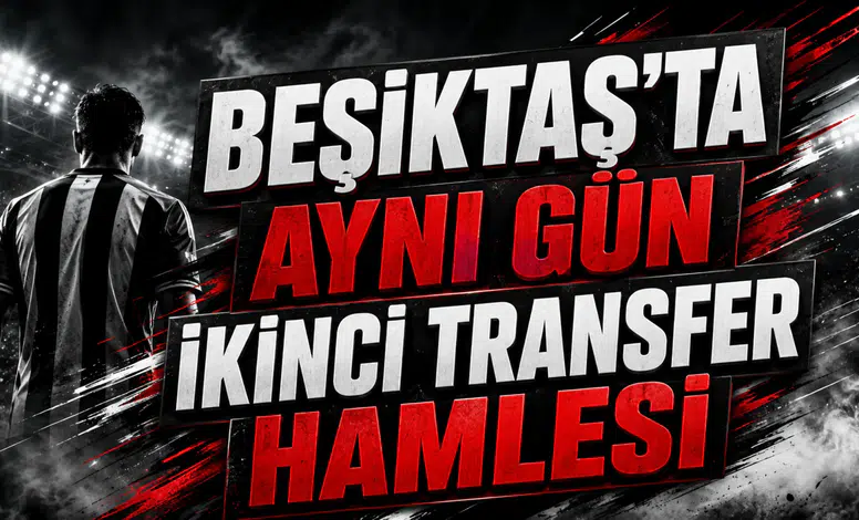 BEŞİKTAŞ’TA AYNI GÜN İKİNCİ TRANSFER HAMLESİ