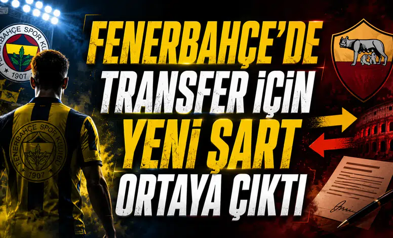 FENERBAHÇE’DE TRANSFER İÇİN YENİ ŞART ORTAYA ÇIKTI