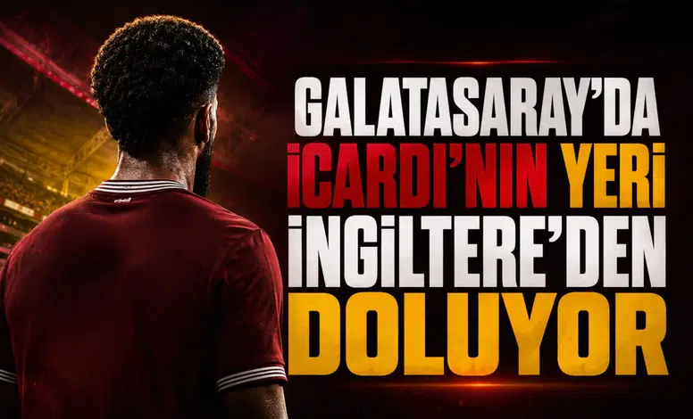 Galatasaray'da Icardi'nin Yeri İngiltere'den Doluyor