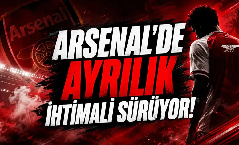 Arsenal'de Ayrılık İhtimali Sürüyor!