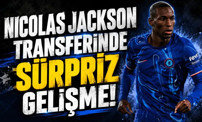 Nicolas Jackson Transferinde Sürpriz Gelişme!
