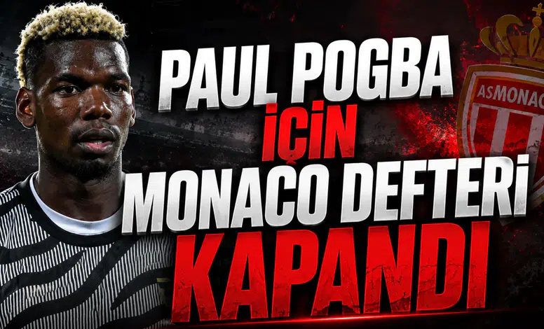 PAUL POGBA İÇİN MONACO DEFTERİ KAPANDI