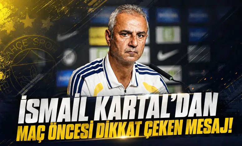 İSMAİL KARTAL’DAN MAÇ ÖNCESİ DİKKAT ÇEKEN MESAJ!