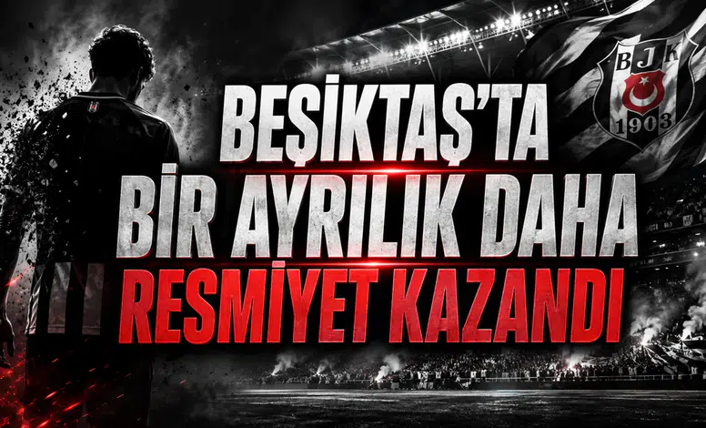 BEŞİKTAŞ’TA BİR AYRILIK DAHA RESMİYET KAZANDI