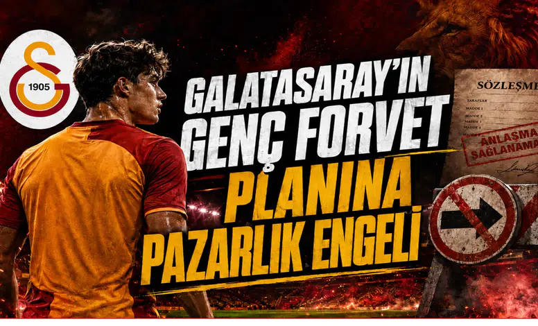 Galatasaray’ın Genç Forvet Planına Pazarlık Engeli