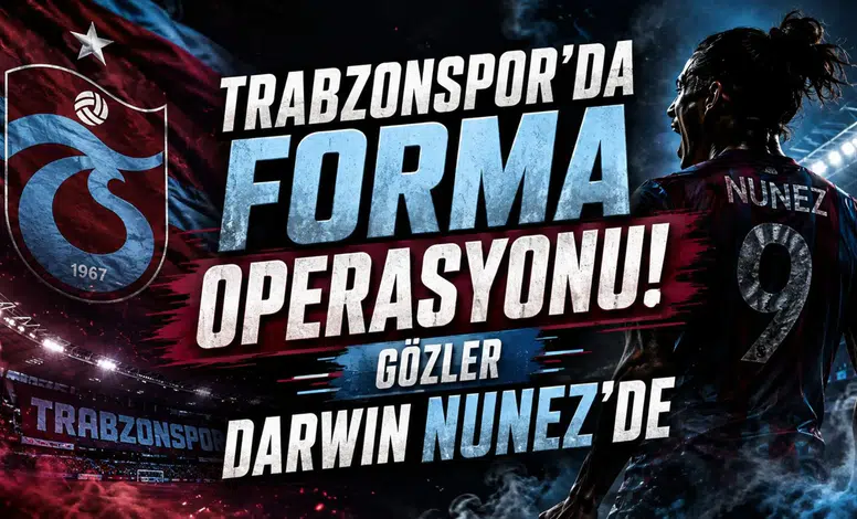 Trabzonspor’da Forma Operasyonu! Gözler Darwin Nunez’de
