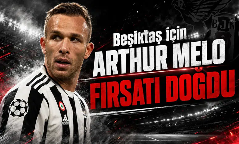 Beşiktaş için Arthur Melo transferi fırsatı doğdu
