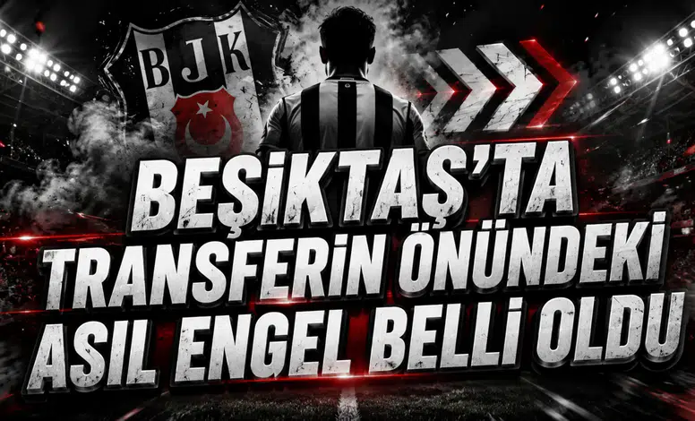 BEŞİKTAŞ’TA TRANSFERİN ÖNÜNDEKİ ASIL ENGEL BELLİ OLDU