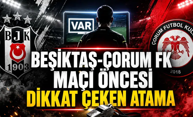 BEŞİKTAŞ-ÇORUM FK MAÇI ÖNCESİ DİKKAT ÇEKEN ATAMA