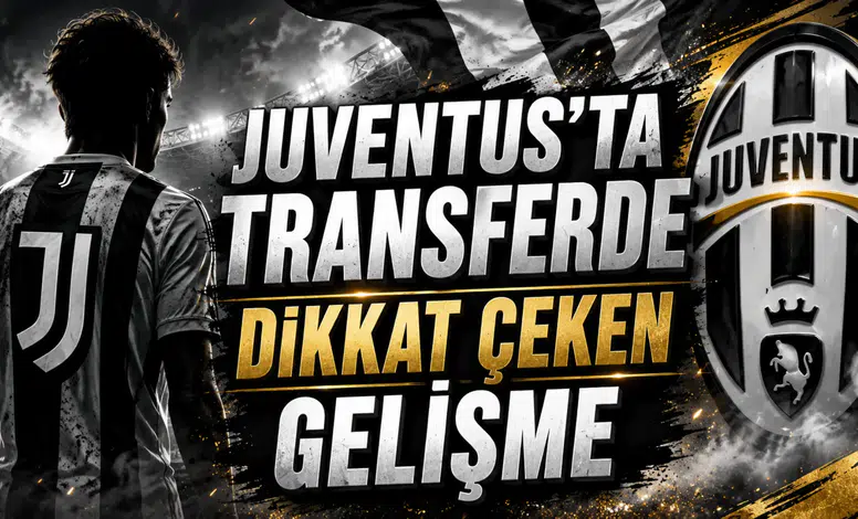 JUVENTUS’TA TRANSFERDE DİKKAT ÇEKEN GELİŞME