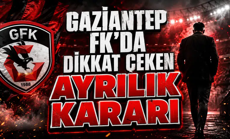 GAZİANTEP FK’DA DİKKAT ÇEKEN AYRILIK KARARI