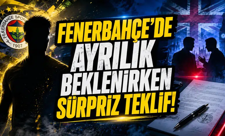 Fenerbahçe'de Ayrılık Beklenirken Sürpriz Teklif!