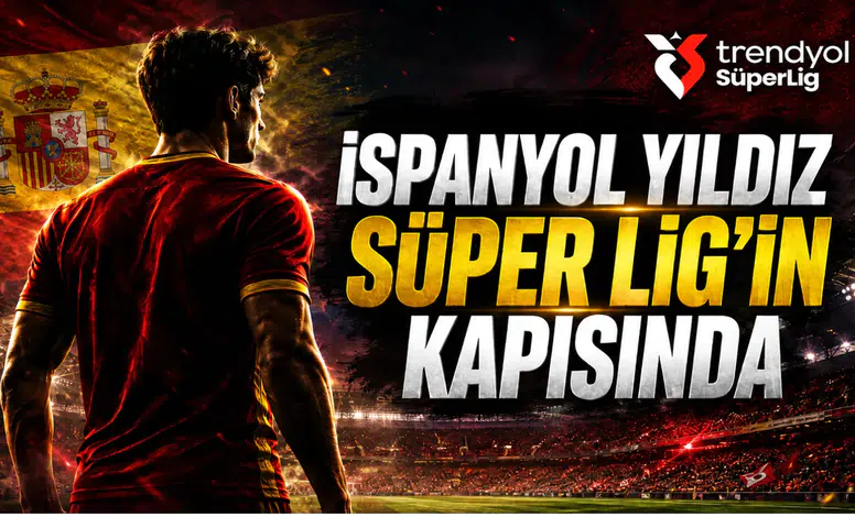 İspanyol Yıldız Süper Lig’in Kapısında