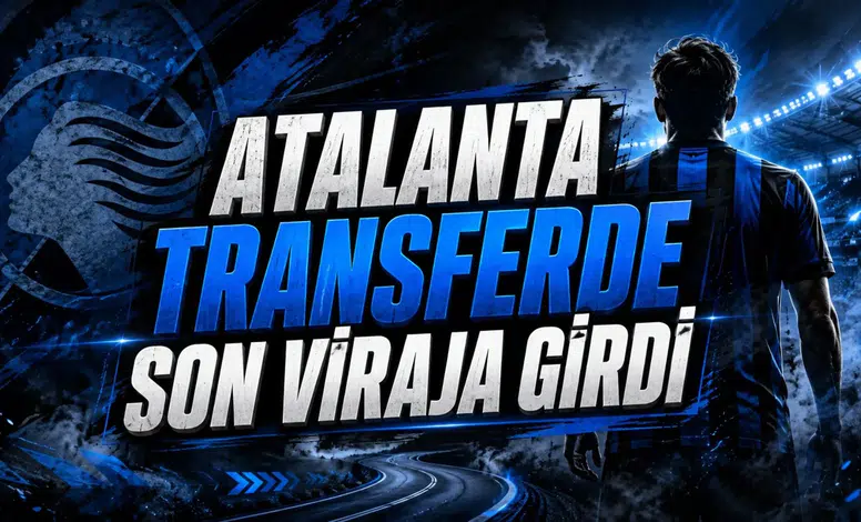 ATALANTA TRANSFERDE SON VİRAJA GİRDİ