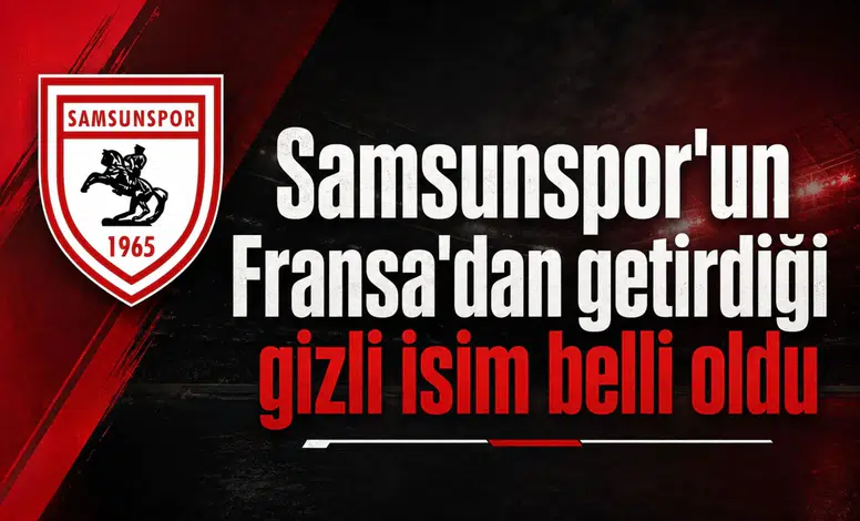 Samsunspor'un Fransa'dan getirdiği gizli isim belli oldu