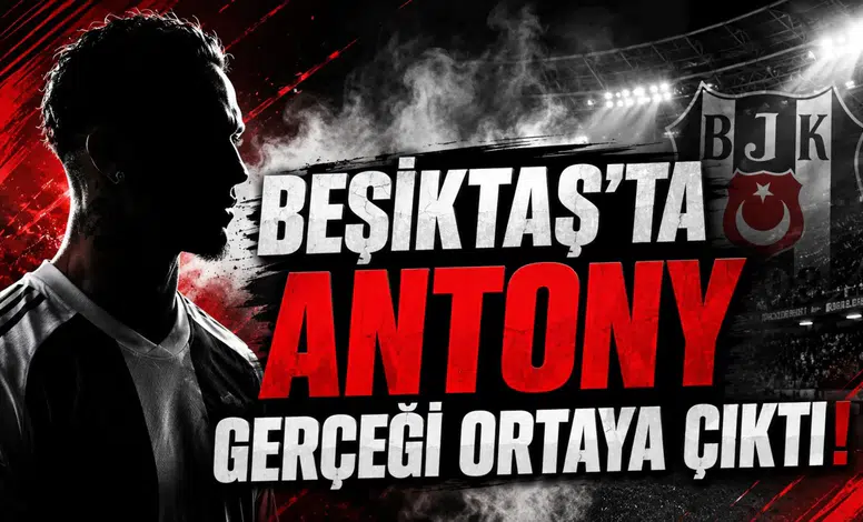 Beşiktaş'ta Antony Gerçeği Ortaya Çıktı!