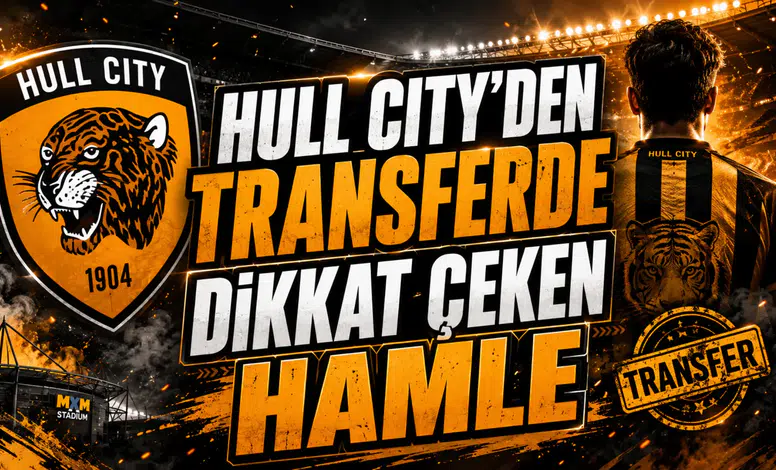 HULL CITY’DEN TRANSFERDE DİKKAT ÇEKEN HAMLE