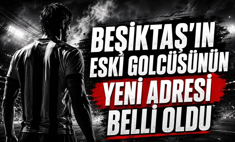 Beşiktaşın eski golcüsünün yeni adresi belli oldu