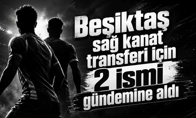 Beşiktaş sağ kanat transferi için 2 ismi gündemine aldı