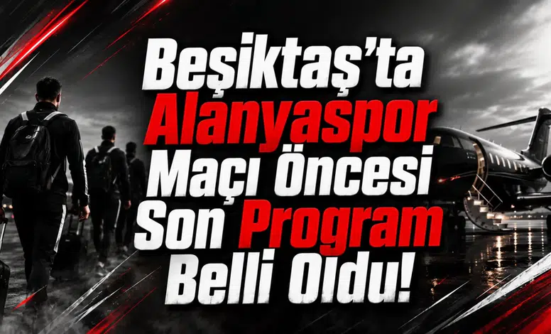 Beşiktaş’ta Alanyaspor Maçı Öncesi Son Program Belli Oldu!