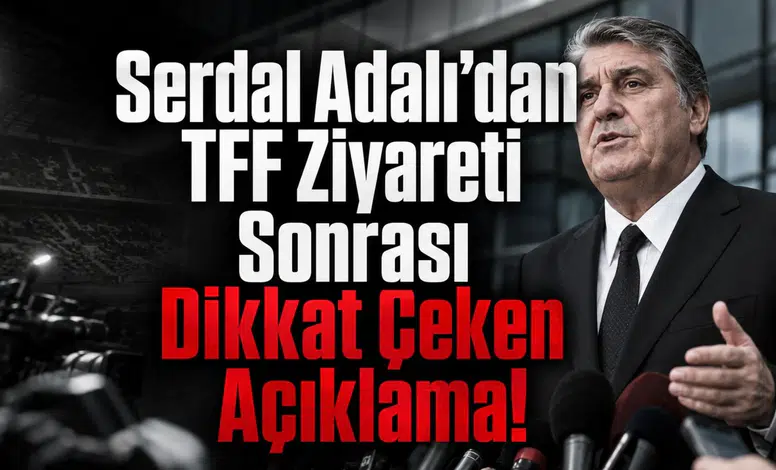 Serdal Adalı’dan TFF Ziyareti Sonrası Dikkat Çeken Açıklama!