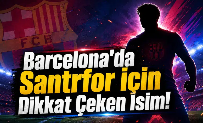 Barcelona'da Santrfor İçin Dikkat Çeken İsim!