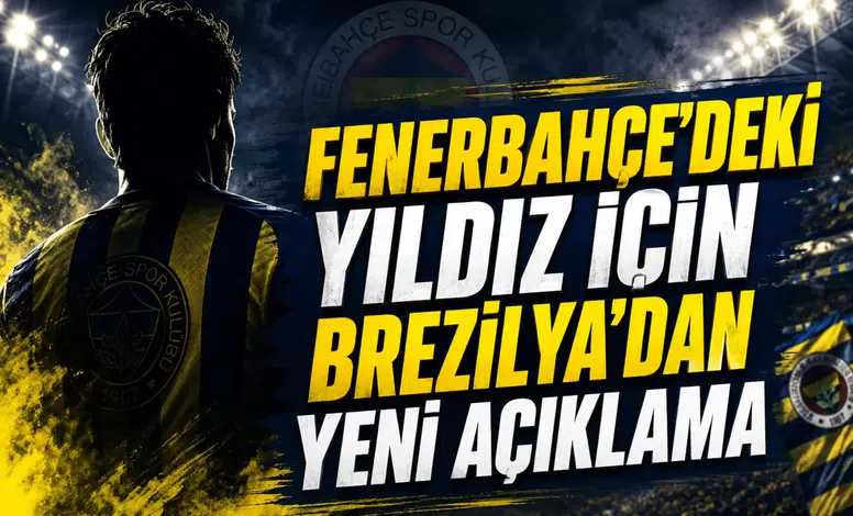 Fenerbahçe'deki Yıldız İçin Brezilya'dan Yeni Açıklama