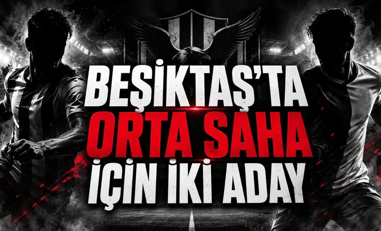 BEŞİKTAŞ’TA ORTA SAHA İÇİN İKİ ADAY
