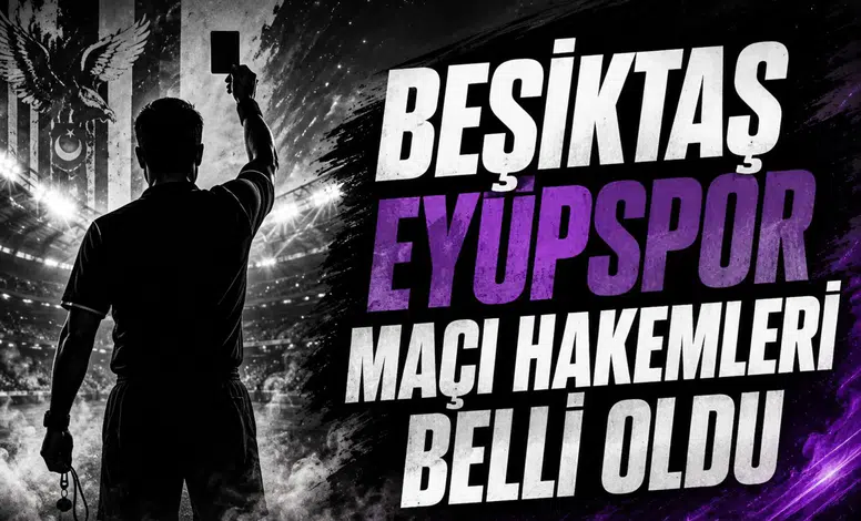 Beşiktaş Eyüpspor maçı hakemleri belli oldu