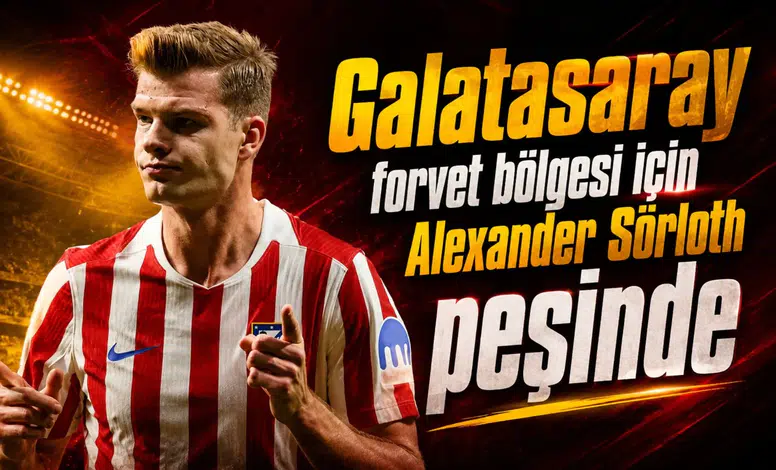 Galatasaray forvet bölgesi için Alexander Sörloth peşinde