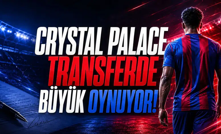 Crystal Palace Transferde Büyük Oynuyor!