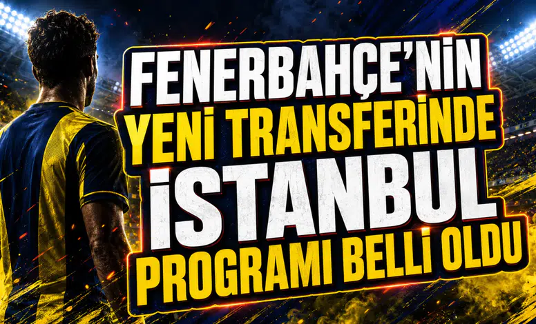 FENERBAHÇE’NİN YENİ TRANSFERİNDE İSTANBUL PROGRAMI BELLİ OLDU