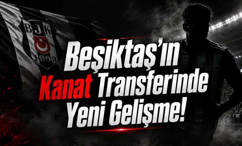 Beşiktaş'ın Kanat Transferinde Yeni Gelişme!