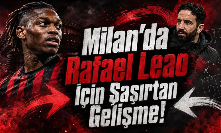 Milan’da Rafael Leao İçin Şaşırtan Gelişme!