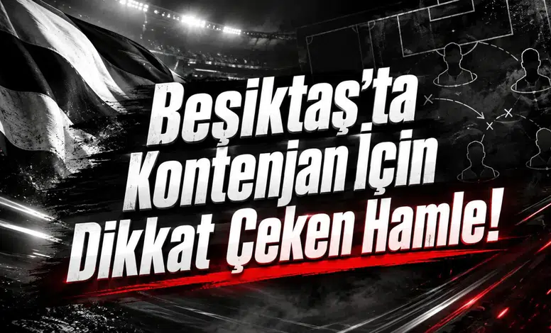 Beşiktaş’ta Kontenjan İçin Dikkat Çeken Hamle!
