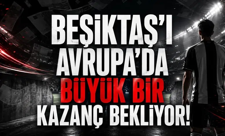 Beşiktaş’ı Avrupa’da Büyük Bir Kazanç Bekliyor!